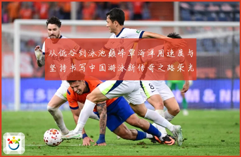 从低谷到泳池巅峰覃海洋用速度与坚持书写中国游泳新传奇之路荣光