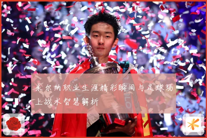 米尔纳职业生涯精彩瞬间与足球场上战术智慧解析