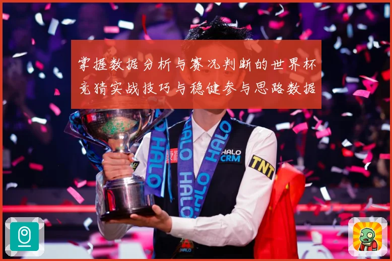 掌握数据分析与赛况判断的世界杯竞猜实战技巧与稳健参与思路数据研判