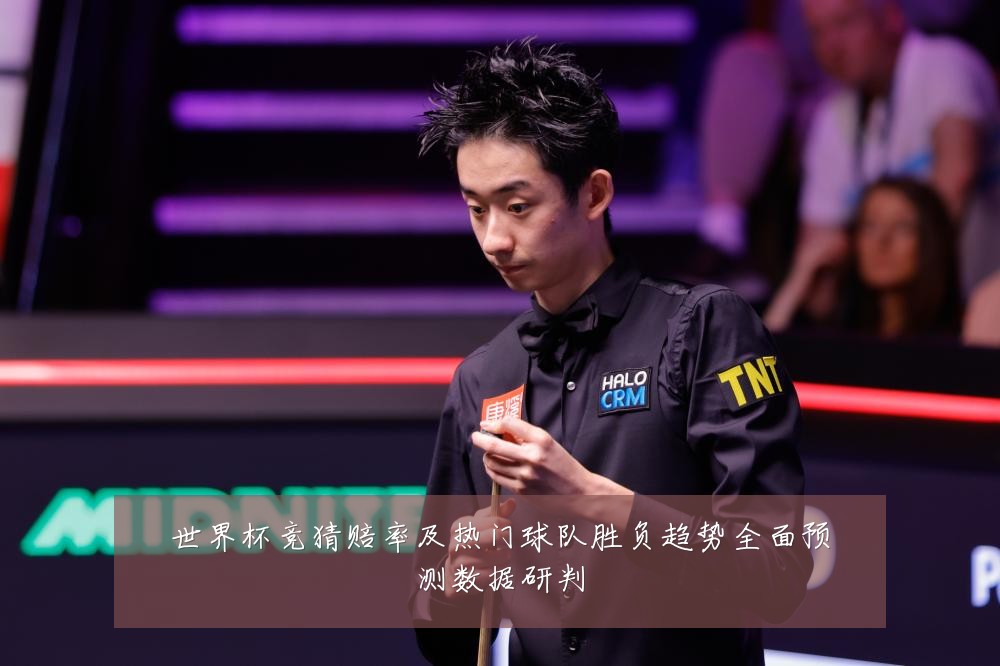 世界杯竞猜赔率及热门球队胜负趋势全面预测数据研判