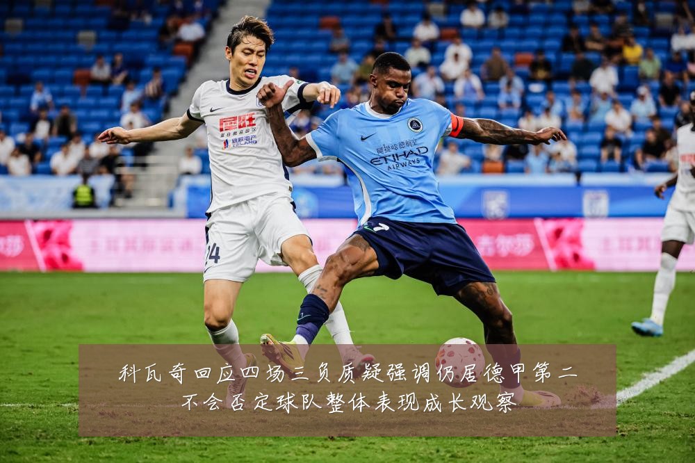 科瓦奇回应四场三负质疑强调仍居德甲第二不会否定球队整体表现成长观察